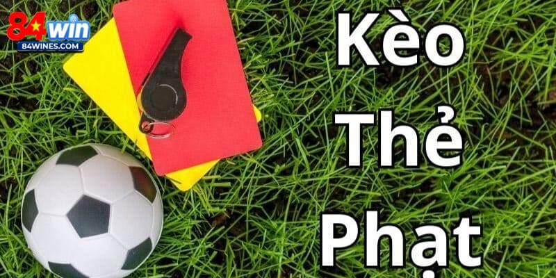 Giới Thiệu Kèo Thẻ Phạt 84Win - Cách Chơi Chuẩn Từ Cao Thủ